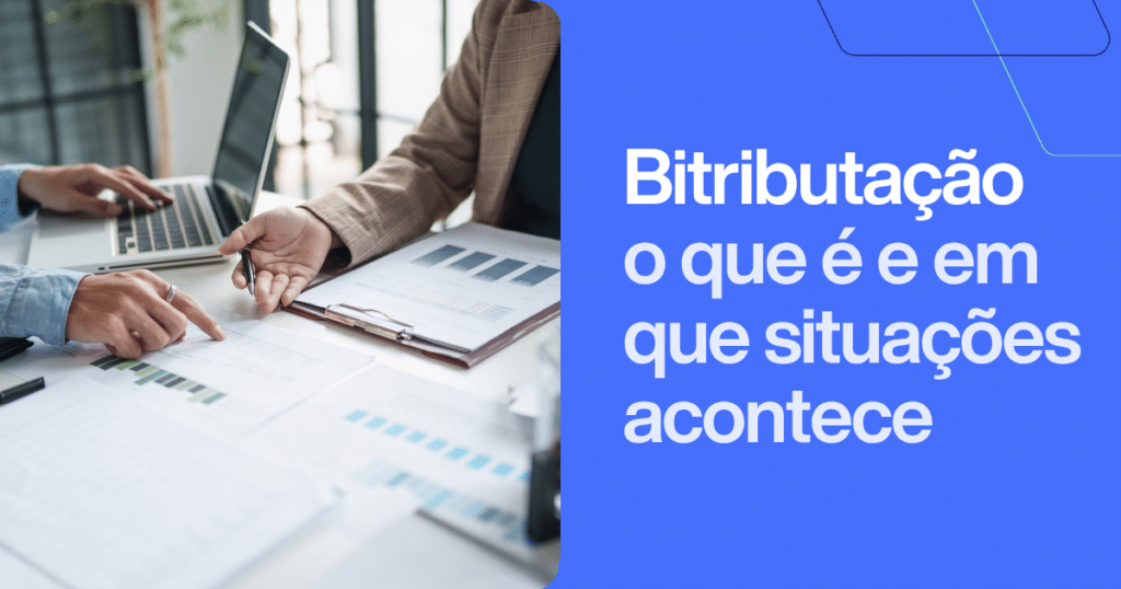 Bitributação: o que é e como corrigir. Imagem com profissionais analisando documentação fiscal e gráficos de conformidade tributária