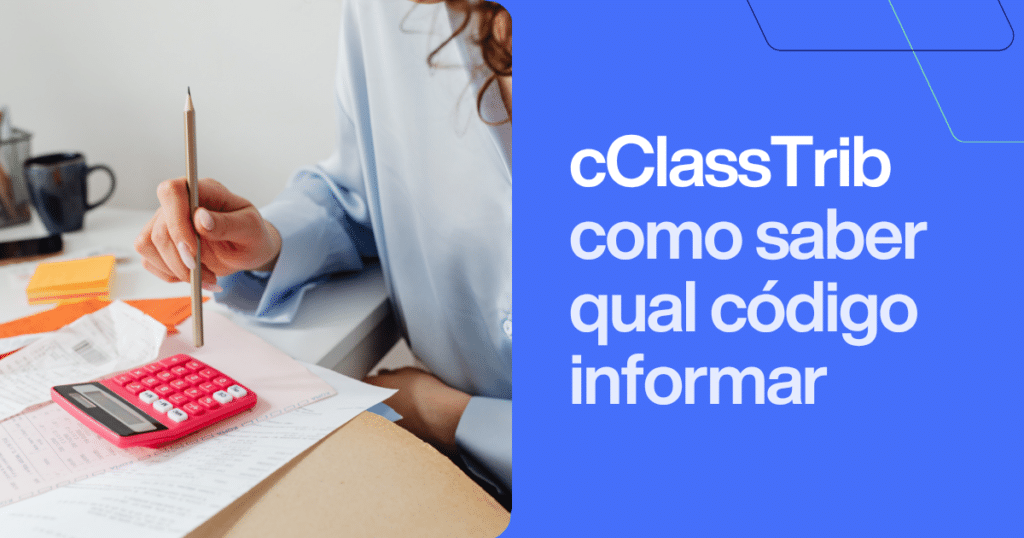 cClassTrib: qual código informar em notas de médico e clínica. Imagem com profissional calculando e analisando documentação fiscal